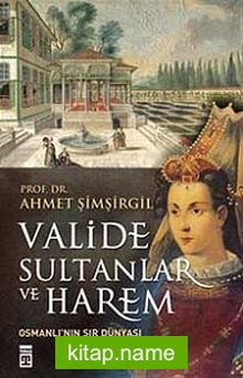 Valide Sultanlar ve Harem Osmanlı’nın Sır Dünyası