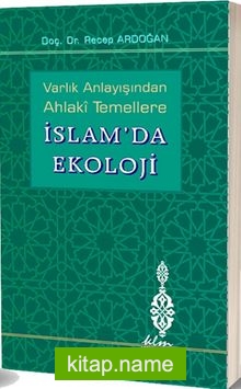 Varlık Anlayışından Ahlaki Temellere İslam’da Ekoloji
