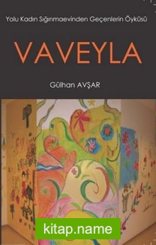 Vaveyla Yolu Kadın Sığınmaevinden Geçenlerin Öyküsü