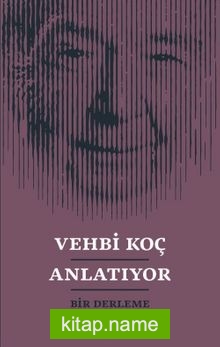 Vehbi Koç Anlatıyor Bir Derleme
