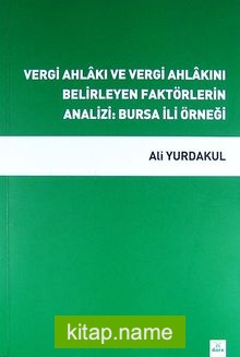 Vergi Ahlakı ve Vergi Ahlakını Belirleyen Faktörlerin Analizi: Bursa İli Örneği