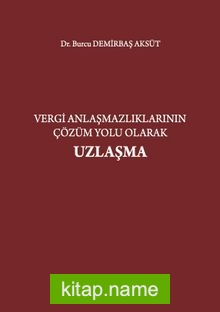 Vergi Anlaşmazlıklarının Çözüm Yolu Olarak Uzlaşma