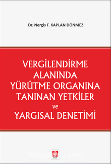 Vergilendirme Alanında Yürütme Organına Tanınan Yetkiler ve Yargısal Denetimi