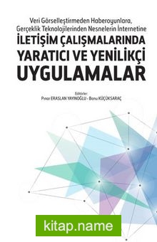 Veri Görselleştirmeden Haberoyunlara, Gerçeklik Teknolojilerinden Nesnelerin İnternetine İletişim Çalışmalarında Yaratıcı ve  Yenilikçi Uygulamalar