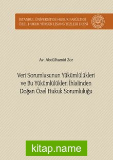 Veri Sorumlusunun Yükümlülükleri ve Bu Yükümlülükleri İhlalinden Doğan Özel Hukuk Sorumluluğu İstanbul Üniversitesi Hukuk Fakültesi Özel Hukuk Yüksek Lisans Tezleri Dizisi No: 30