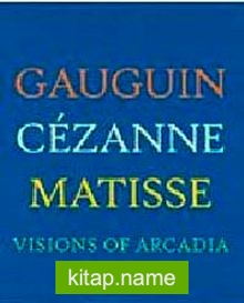 Visions of Arcadia: Gauguin, Cezanne, Matisse