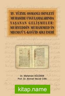 XV.Yüzyıl Osmanlı Devleti Muhasebe Uygulamalarında Yaşanan Gelişmeler: Muhyeddin Muhammed’in Mecma’ü’l-Kava’şd Adlı Eseri