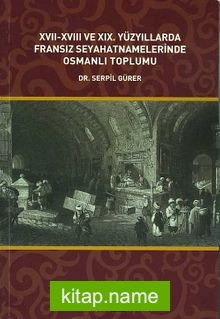 XVII-XVIII ve XIX. Yüzyıllarda Fransız Seyahatnamelerinde Osmanlı Toplumu