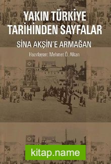 Yakın Türkiye Tarihinden Sayfalar  Sina Akşin’e Armağan