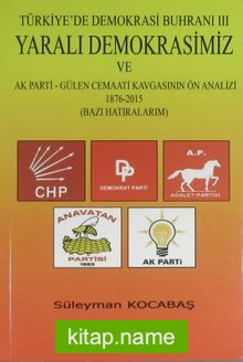 Yaralı Demokrasimiz ve AK Parti – Gülen Cemaati Kavgasının Ön Analizi (18762015) / Türkiye’de Demokrasi Buhranı III