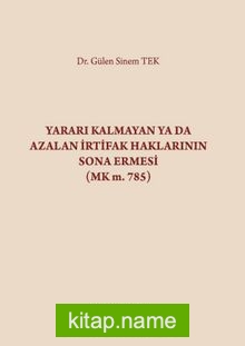 Yararı Kalmayan ya da Azalan İrtifak Haklarının Sona Ermesi (MK. m. 785)