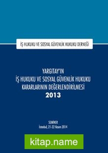 Yargıtay’ın İş Hukuku ve Sosyal Güvenlik Hukuku Kararlarının Değerlendirilmesi Semineri 2013