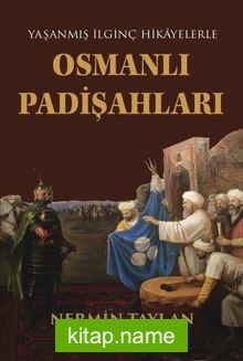 Yaşanmış İlginç Hikayelerle Osmanlı Padişahları