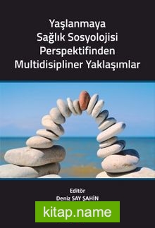 Yaşlanmaya Sağlık Sosyolojisi Perspektifinden Multidisipliner Yaklaşımlar