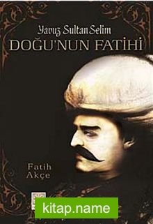 Yavuz Sultan Selim – Doğu’nun Fatihi