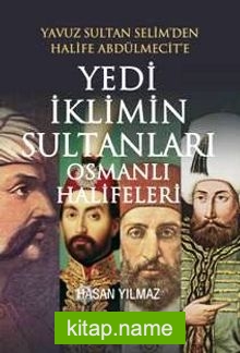 Yavuz Sultan Selim’den Halife Abdülmecit’e Yedi İklimin Sultanları Osmanlı Halifeleri