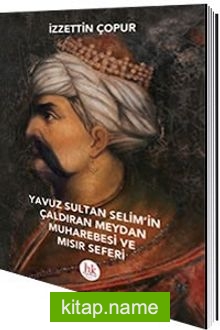 Yavuz Sultan Selim’in Çaldıran Meydan Muharebesi ve Mısır Seferi