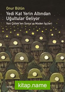 Yedi Kat Yerin Altından Uğultular Geliyor  Yeni Çeltek’ten Soma’ya Maden İşçileri