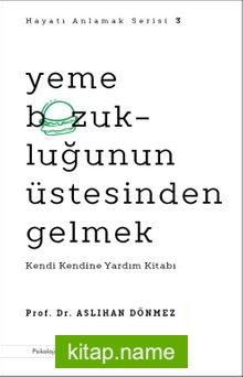 Yeme Bozukluğunun Üstesinden Gelmek Kendi Kendine Yardım Kitabı – Hayatı Anlamak Serisi 3