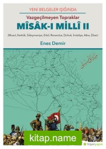 Yeni Belgeler Işığında, Vazgeçilmeyen Topraklar Misak-ı Milli II, (Musul, Kerkük, Süleymaniye, Erbil, Revanduz, Dohuk, İmadiye, Akra, Zibar)