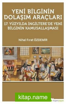 Yeni Bilginin Dolaşım Araçları  17.Yüzyılda İngiltere’de Yeni Bilginin Kamusallaşması