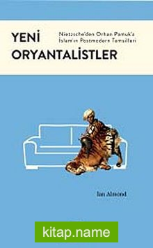 Yeni Oryantalistler Nietzsche’den Orhan Pamuk’a İslam’ın Postmodern Temsilleri