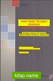 Yeni Türk Ticaret Kanunu (6102 Sayılı Kanun): Ticaret Hukuku ve Ticaret Şirketlerine Getirilen Yenilikler