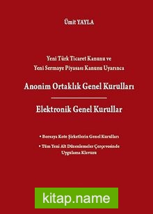 Yeni Türk Ticaret Kanunu ve Yeni Sermaye Piyasası Kanunu Uyarınca Anonim Ortaklık Genel Kuralları  Elektronik Genel Kurullar