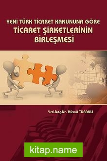 Yeni Türk Ticaret Kanununa Göre Ticaret Şirketlerinin Birleşmesi