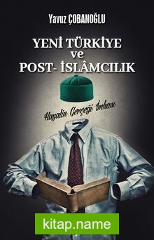 Yeni Türkiye ve Post- İslamcılık Hayalin Gerçeği İmhası