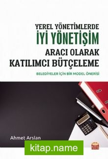 Yerel Yönetimlerde İyi Yönetişim Aracı Olarak Katılımcı Bütçeleme Belediyeler İçin Bir Model Önerisi