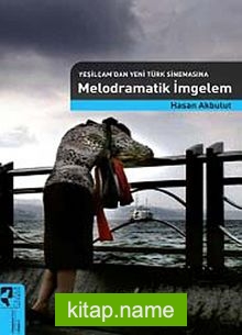 Yeşilçam’dan Yeni Türk Sinemasına Melodramatik İmgelem