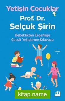 Yetişin Çocuklar Bebeklikten Ergenliğe Çocuk Yetiştirme Kılavuzu