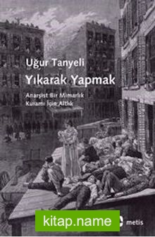 Yıkarak Yapmak  Anarşist Bir Mimarlık Kuramı İçin Altlık