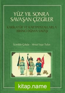 Yüz Yıl Sonra Savaşan Çizgiler  Karikatür ve Kartpostallarla Birinci Dünya Savaşı