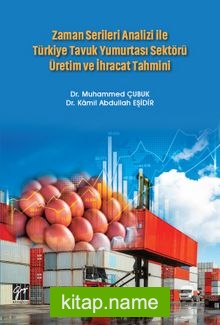 Zaman Serileri Analizi ile Türkiye Tavuk Yumurtası Sektörü Üretim ve İhracat Tahmini