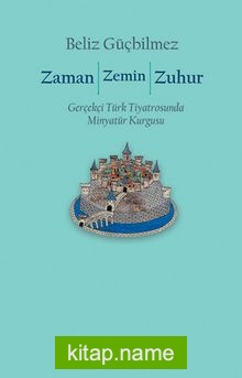 Zaman / Zemin / Zuhur: Gerçekçi Türk Tiyatrosunda Minyatür Kurgusu