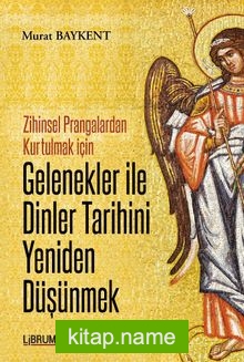 Zihinsel Prangalardan Kurtulmak İçin Gelenekler ile Dinler Tarihini Yeniden Düşünmek