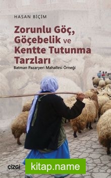 Zorunlu Göç, Göçebelik ve Kentte Tutunma Tarzları (Batman Pazaryeri Mahallesi Örneği)