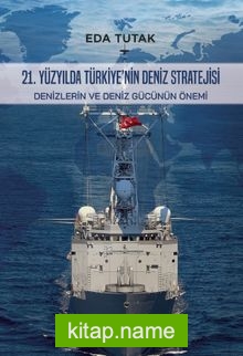 21. Yüzyılda Türkiye’nin Deniz Stratejisi Denizlerin ve Deniz Gücünün Önemi