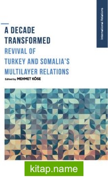 A Decade Transformed Revival Of Turkey And Somalia’s Multilayer Relations
