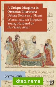 A Unique Maqama in Ottoman Literature: Debate between a Fluent Woman and an Eloquent Young Husband by Nev’îzade Atayî