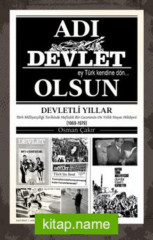 Adı Devlet Olsun  Türk Milliyetçiliği Tarihinde Haftalık Bir Gazetenin On yıllık Hayat Hikayesi (1969-1979)