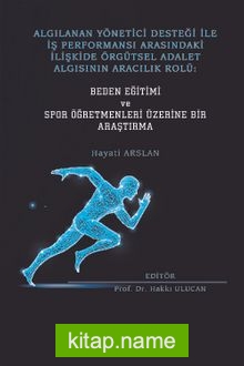 Algılanan Yönetici Desteği İle İş Performansı Arasındaki İlişkide Örgütsel Adalet Algısının Aracılık Rolü: Beden Eğitimi ve Spor Öğretmenleri Üzerine Bir Araştırma