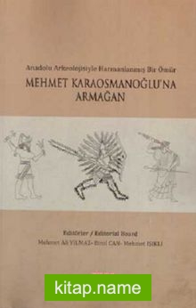 Anadolu Arkeolojisiyle Harmanlanmış Bir Ömür Mehmet Karaosmanoğlu’na Armağan