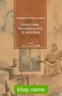 Anadolu’nun Üç Ulu Ereni:Yunus Emre, Hacı Bektaş Veli ve Ahi Evran