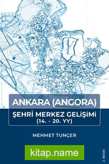 Ankara (Angora) Şehri Merkez Gelişimi