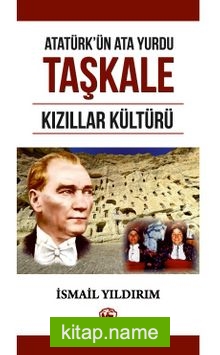 Atatürk’ün Ata Yurdu Taşkale Kızıllar Kültürü