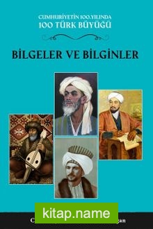 Bilgeler ve Bilginler (1. Cilt) Cumhuriyetin 100. Yılında 100 Türk Büyüğü