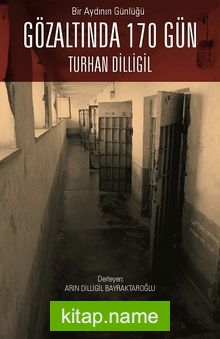 Bir Aydının Günlüğü: Gözaltında 170 Gün Turhan Dilligil